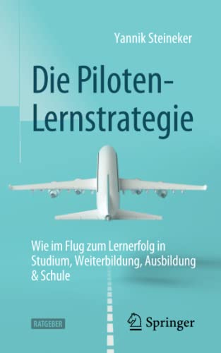 Die Piloten-Lernstrategie: Wie im Flug zum Lernerfolg in Studium, Weiterbildung, Ausbildung & Schule