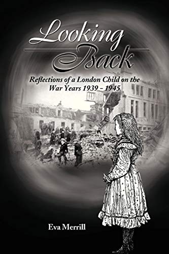 Looking Back: Reflections of a London Child on the War years 1939 - 1945