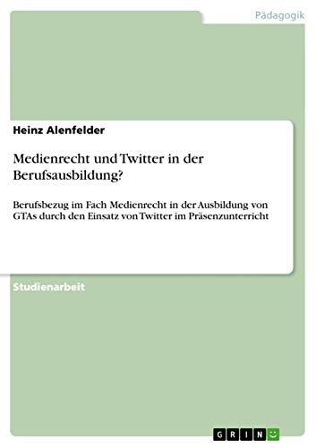 Medienrecht und Twitter in der Berufsausbildung?: Berufsbezug im Fach Medienrecht in der Ausbildung von GTAs durch den Einsatz von Twitter im Präsenzunterricht