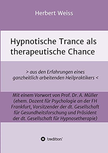 Hypnotische Trance als therapeutische Chance: > aus den Erfahrungen eines ganzheitlich arbeitenden Heilpraktikers