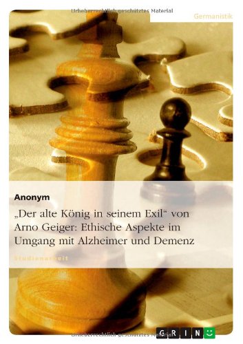 Der alte König in seinem Exil von Arno Geiger: Ethische Aspekte im Umgang mit Alzheimer und Demenz