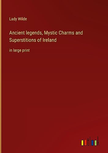 Ancient legends, Mystic Charms and Superstitions of Ireland: in large print