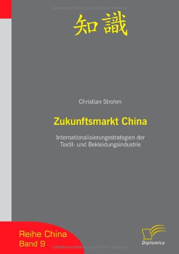 Zukunftsmarkt China. Internationalisierungsstrategien der Textil- und Bekleidungsindustrie