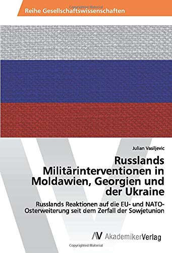 Russlands Militärinterventionen in Moldawien, Georgien und der Ukraine: Russlands Reaktionen auf die EU- und NATO- Osterweiterung seit dem Zerfall der Sowjetunion