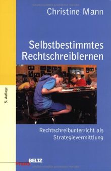 Selbstbestimmtes Rechtschreiblernen: Rechtschreibunterricht als Strategievermittlung. Neue Rechtschreibung (Beltz Praxis)