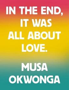 Musa Okwonga - In The End, It Was All About Love