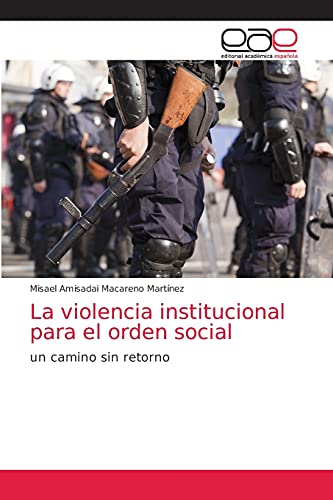 La violencia institucional para el orden social: un camino sin retorno