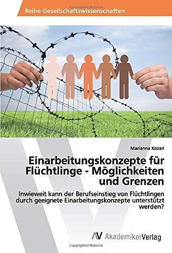 Einarbeitungskonzepte für Flüchtlinge - Möglichkeiten und Grenzen: Inwieweit kann der Berufseinstieg von Flüchtlingen durch geeignete Einarbeitungskonzepte unterstützt werden?