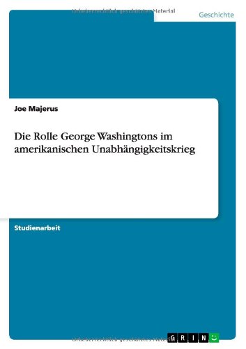 Die Rolle George Washingtons im amerikanischen Unabhängigkeitskrieg