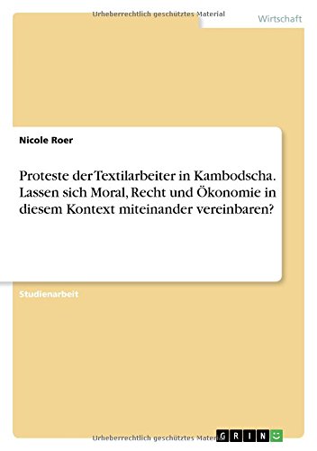 Proteste der Textilarbeiter in Kambodscha. Lassen sich Moral, Recht und Ökonomie in diesem Kontext miteinander vereinbaren?