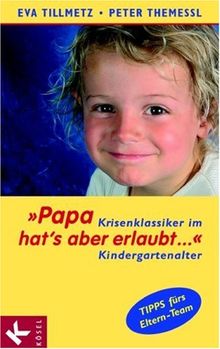 "Papa hat's aber erlaubt...": Krisenklassiker im Kindergartenalter. Tipps fürs Eltern-Team