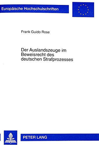 Der Auslandszeuge im Beweisrecht des deutschen Strafprozesses: Rechtliche und empirische Aspekte unter besonderer Berücksichtigung der Änderungen ... / Publications Universitaires Européennes)