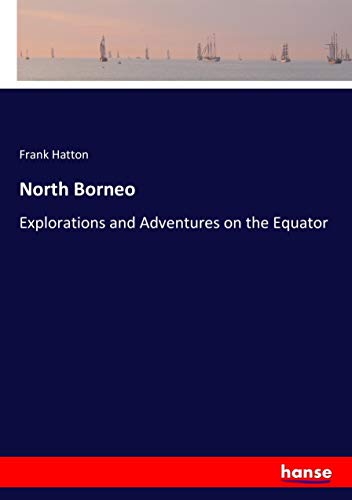 North Borneo: Explorations and Adventures on the Equator