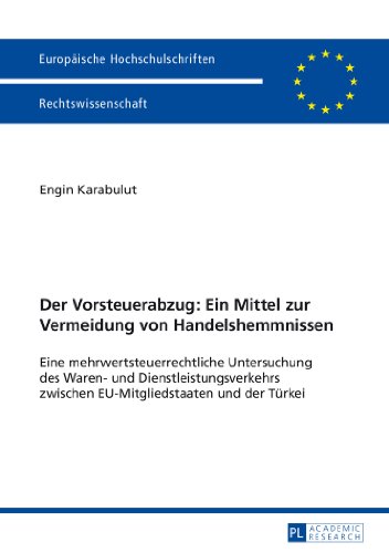 Der Vorsteuerabzug: Ein Mittel zur Vermeidung von Handelshemmnissen: Eine mehrwertsteuerrechtliche Untersuchung des Waren- und Dienstleistungsverkehrs ... (Europäische Hochschulschriften - Reihe II)