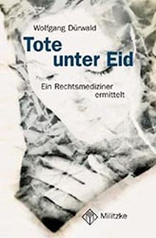 Tote unter Eid: Ein Rechtsmediziner berichtet