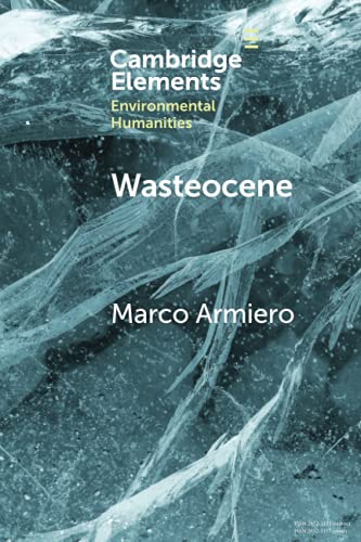 Marco Armiero Wasteocene, Stories From The Global Dump (Elements In Environmental Humanities)