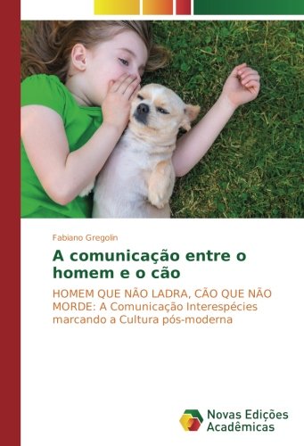 A comunicação entre o homem e o cão: HOMEM QUE NÃO LADRA, CÃO QUE NÃO MORDE: A Comunicação Interespécies marcando a Cultura pós-moderna