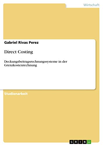 Direct Costing: Deckungsbeitragsrechnungssysteme in der Grenzkostenrechnung