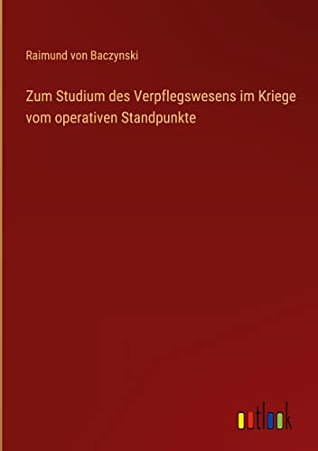 Zum Studium des Verpflegswesens im Kriege vom operativen Standpunkte