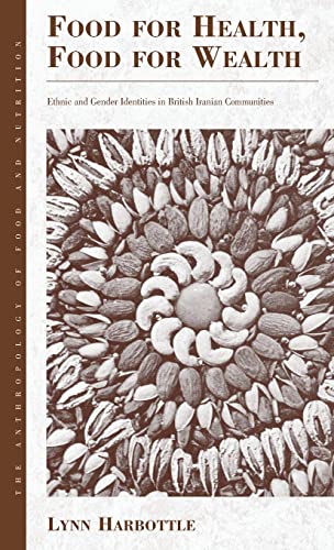 Food for Health, Food for Wealth: Ethnic and Gender Identities in British Iranian Communities (Anthropology of Food & Nutrition, Band 3)