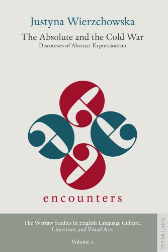 The Absolute and the Cold War: Discourses of Abstract Expressionism (Encounters. The Warsaw Studies in English Language Culture, Literature, and Visual Arts)