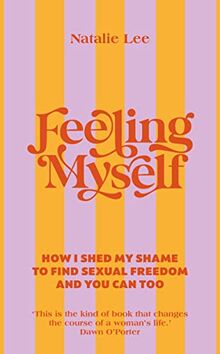 Feeling Myself: How I shed my shame to find sexual freedom and you can too