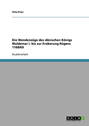 Die Wendenzüge des dänischen Königs Waldemar I. bis zur Eroberung Rügens 1168/69