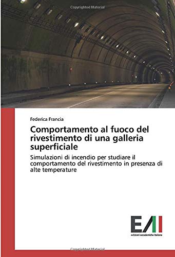 Comportamento al fuoco del rivestimento di una galleria superficiale: Simulazioni di incendio per studiare il comportamento del rivestimento in presenza di alte temperature