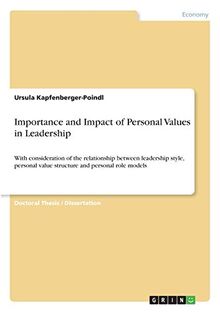 Importance and Impact of Personal Values in Leadership: With consideration of the relationship between leadership style, personal value structure and personal role models