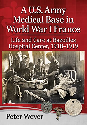 A U.S. Army Medical Base in World War I France: Life and Care at Bazoilles Hospital Center, 1918-1919