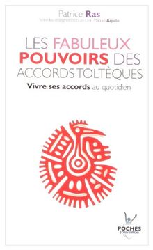 Les fabuleux pouvoirs des accords toltèques : vivre ses accords au quotidien : selon les enseignements de Manuel Aquilo