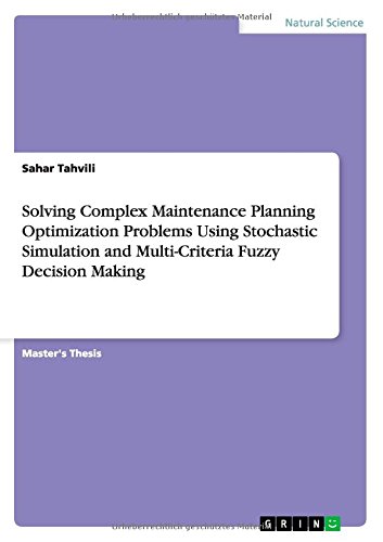 Solving Complex Maintenance Planning Optimization Problems Using Stochastic Simulation and Multi-Criteria Fuzzy Decision Making