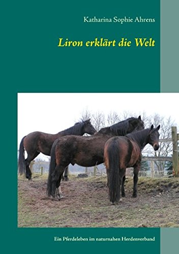 Liron erklärt die Welt: Ein Pferdeleben im naturnahen Herdenverband