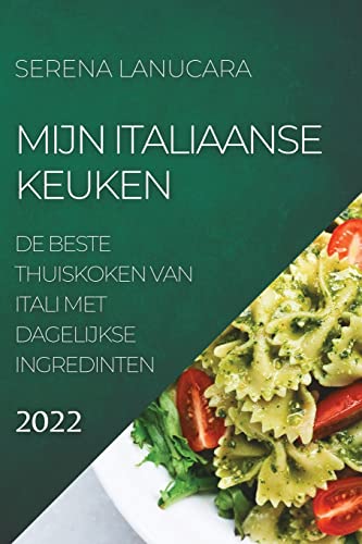 MIJN ITALIAANSE KEUKEN 2022: DE BESTE THUISKOKEN VAN ITALI MET DAGELIJKSE INGREDINTEN