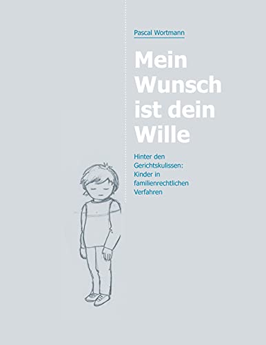 Mein Wunsch ist dein Wille: Hinter den Gerichtskulissen: Kinder in familienrechtlichen Verfahren