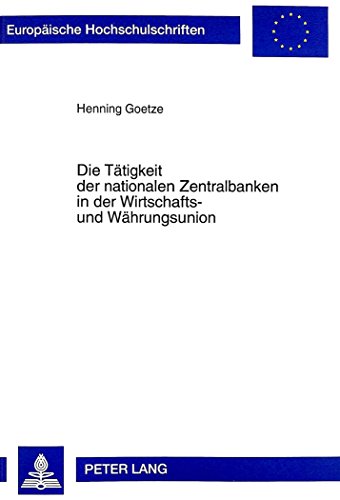 Die Tätigkeit der nationalen Zentralbanken in der Wirtschafts- und Währungsunion (Europäische Hochschulschriften / European University Studies / Publications Universitaires Européennes)