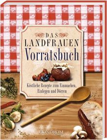 Das Landfrauen Vorratsbuch. Köstliche Rezepte zum Einmachen, Einlegen und Dörren