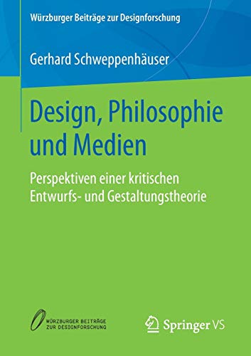 Design, Philosophie und Medien: Perspektiven einer kritischen Entwurfs- und Gestaltungstheorie (Würzburger Beiträge zur Designforschung)