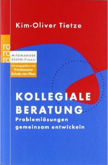 Kollegiale Beratung: Problemlösungen gemeinsam entwickeln. Miteinander reden: Praxis. Herausgegeben von Friedemann Schulz von Thun