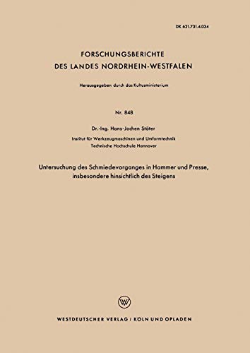 Untersuchung Des Schmiedevorganges In Hammer Und Presse, Insbesondere Hinsichtlich Des Steigens (Forschungsberichte des Landes Nordrhein-Westfalen, 848, Band 848)