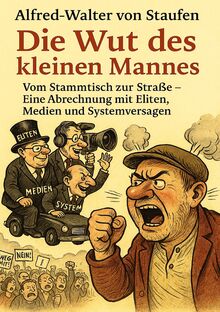 Die Wut des kleinen Mannes: Warum der Pöbel denkt, was keiner hören will