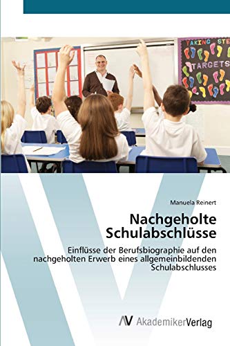 Nachgeholte Schulabschlüsse: Einflüsse der Berufsbiographie auf den nachgeholten Erwerb eines allgemeinbildenden Schulabschlusses