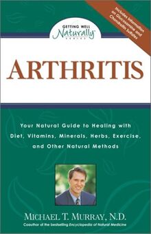 Arthritis: Your Natural Guide to Healing with Diet, Vitamins, Minerals, Herbs, Exercise, an d Other Natural Methods (Getting Well Naturally)