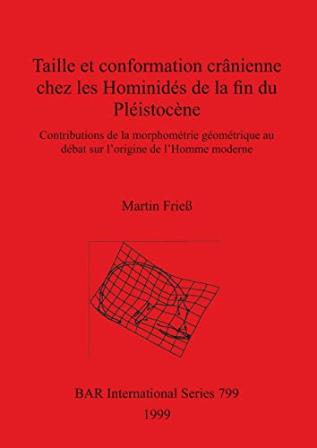 Taille Et Conformation Cranienne Chez Les Hominides De La Fin Du Pleistocene: Contributions de la morphométrie géométrique au débat sur l'origine de l'Homme moderne (BAR International)