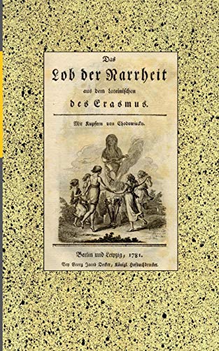 Das Lob der Narrheit. Reprint der Ausgabe von 1781: aus dem Lateinischen des Erasmus. Mit Kupfern von Chodowiecky. Berlin und Leipzig: Decker, 1781. Kommentierte Reprintausgabe.