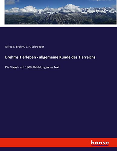 Brehms Tierleben - allgemeine Kunde des Tierreichs: Die Vögel - mit 1800 Abbildungen im Text