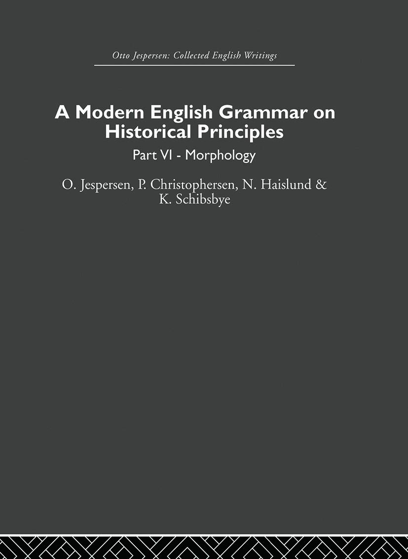 A Modern English Grammar on Historical Principles: Volume 6 (Otto Jespersen: Collected English Writings, 6, Band 6)