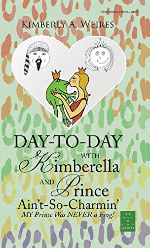 Day-to-Day with Kimberella and Prince Ain't-So-Charmin': My Prince Was Never a Frog!