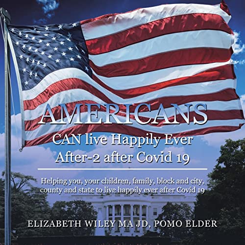 Americans Can Live Happily Ever After-2 After Covid 19: Helping You, Your Children, Family, Block and City, County and State to Live Happily Ever After Covid 19