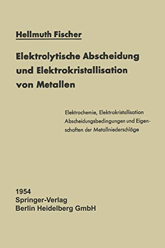 Elektrolytische Abscheidung und Elektrokristallisation von Metallen (Reine und angewandte Metallkunde in Einzeldarstellungen, 12, Band 12)